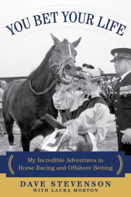 Title: You Bet Your Life: My Incredible Adventures in Horse Racing and Offshore Betting, Author: Dave Stevenson