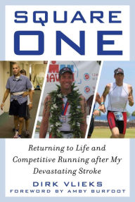 Title: Square One: Returning to Life and Competitive Running after My Devastating Stroke, Author: Dirk Vlieks