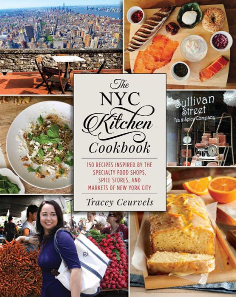 the NYC Kitchen Cookbook: 150 Recipes Inspired by Specialty Food Shops, Spice Stores, and Markets of New York City