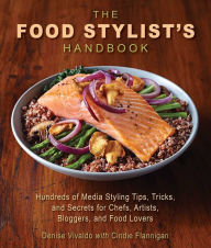 Title: The Food Stylist's Handbook: Hundreds of Media Styling Tips, Tricks, and Secrets for Chefs, Artists, Bloggers, and Food Lovers, Author: Denise Vivaldo