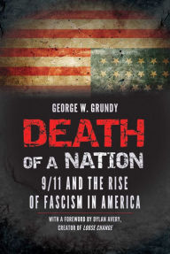 Title: Death of a Nation: 9/11 and the Rise of Fascism in America, Author: George W. Grundy
