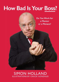 Title: How Bad Is Your Boss?: Do You Work for a Mentor or a Menace?, Author: Simon Holland
