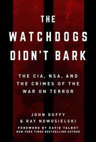 Download books for free kindle fire The Watchdogs Didn't Bark: The CIA, NSA, and the Crimes of the War on Terror by Ray Nowosielski, John Duffy 9781510721364 iBook ePub