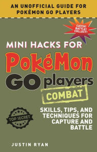 Title: Mini Hacks for Pokemon GO Players: Combat: Skills, Tips, and Techniques for Capture and Battle, Author: Justin Ryan