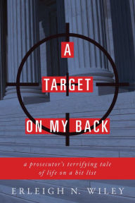 Title: A Target on my Back: A Prosecutor's Terrifying Tale of Life on a Hit List, Author: Wesley Dean