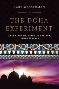 Title: The Doha Experiment: Arab Kingdom, Catholic College, Jewish Teacher, Author: Gary Wasserman