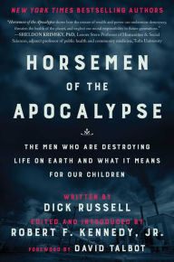 Title: Horsemen of the Apocalypse: The Men Who Are Destroying Life on Earth-And What It Means for Our Children, Author: Dick Russell