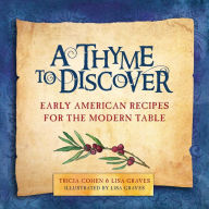 Title: A Thyme to Discover: Early American Recipes for the Modern Table, Author: Tricia Cohen