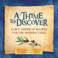 Title: A Thyme to Discover: Early American Recipes for the Modern Table, Author: Tricia Cohen