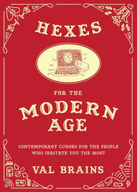 Title: Hexes for the Modern Age: Contemporary Curses for the People Who Irritate You the Most, Author: Val Brains