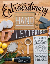 Title: Extraordinary Hand Lettering: Creative Lettering Ideas for Celebrations, Events, Decor, & More, Author: Doris Wai