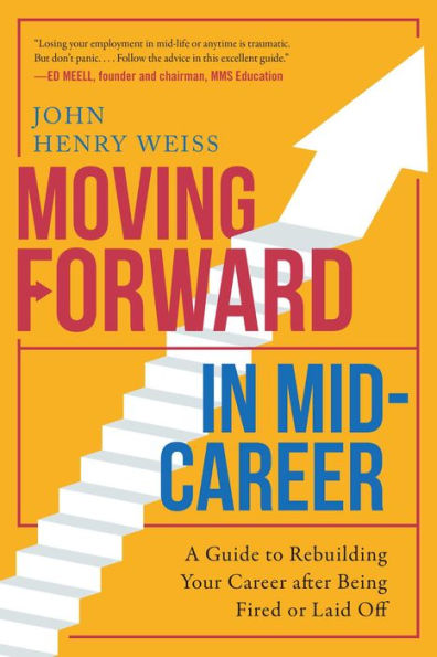Moving Forward Mid-Career: A Guide to Rebuilding Your Career after Being Fired or Laid Off