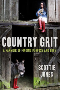 Title: Country Grit: A Farmoir of Finding Purpose and Love, Author: Scottie Jones