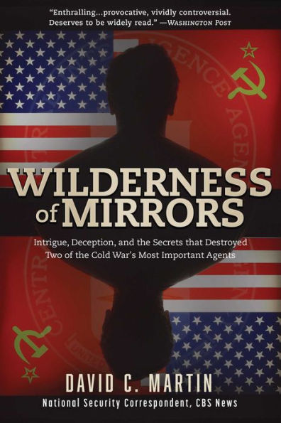 Wilderness of Mirrors: Intrigue, Deception, and the Secrets That Destroyed Two of the Cold War's Most Important Agents