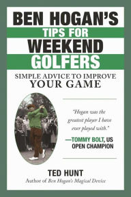 Title: Ben Hogan's Tips for Weekend Golfers: Simple Advice to Improve Your Game, Author: Ted Hunt