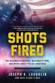 Title: Shots Fired: The Misunderstandings, Misconceptions, and Myths about Police Shootings, Author: Joseph K. Loughlin