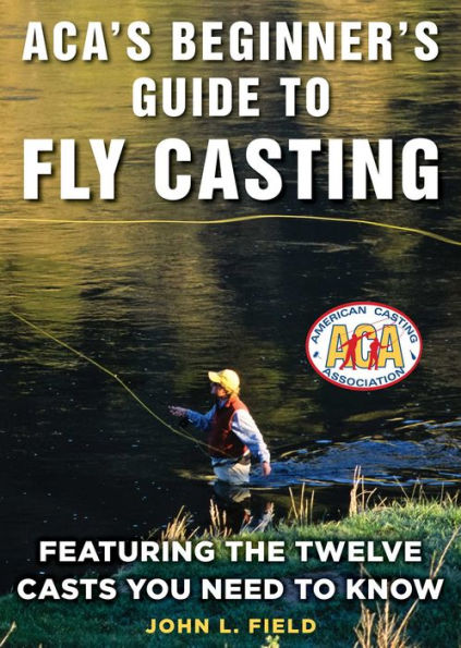 ACA's Beginner's Guide to Fly Casting: Featuring the Twelve Casts You Need Know