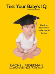 Title: Test Your Baby's IQ: Confirm Your Baby's Undiscovered Genius, Author: Rachel Federman