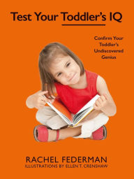 Title: Test Your Toddler's IQ: Confirm Your Toddler's Undiscovered Genius, Author: Rachel Federman