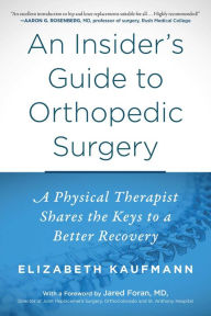 Title: An Insider's Guide to Orthopedic Surgery: A Physical Therapist Shares the Keys to a Better Recovery, Author: Elizabeth Kaufmann