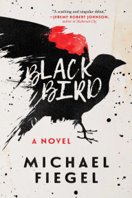 Title: Blackbird: A Novel, Author: Michael Fiegel