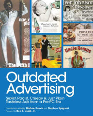 Title: Outdated Advertising: Sexist, Racist, Creepy, and Just Plain Tasteless Ads from a Pre-PC Era, Author: Michael Lewis