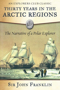 Title: Thirty Years in the Arctic Regions: The Narrative of a Polar Explorer, Author: Sir John Franklin