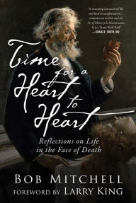 Title: Time for a Heart-to-Heart: Reflections on Life in the Face of Death, Author: Bob Mitchell