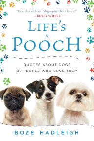 Title: Life's a Pooch: Quotes about Dogs by People Who Love Them, Author: Boze Hadleigh
