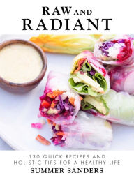 Title: Raw and Radiant: 130 Quick Recipes and Holistic Tips for a Healthy Life, Author: Summer Sanders