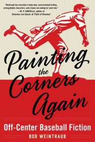 Title: Painting the Corners Again: Off-Center Baseball Fiction, Author: Bob Weintraub