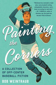 Title: Painting the Corners: A Collection of Off-Center Baseball Fiction, Author: Bob Weintraub