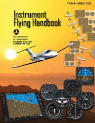 Title: Instrument Flying Handbook (Federal Aviation Administration): FAA-H-8083-15B, Author: Federal Aviation Administration