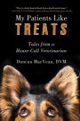 My Patients Like Treats: Tales from a House-Call Veterinarian