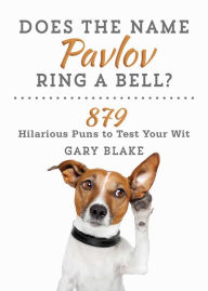 Title: Does the Name Pavlov Ring a Bell?: 879 Hilarious Puns to Test Your Wit, Author: Gary Blake