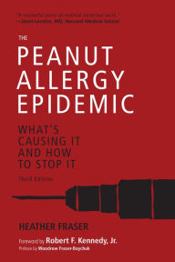 Title: The Peanut Allergy Epidemic, Third Edition: What's Causing It and How to Stop It, Author: Heather Fraser