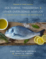Title: Sea Robins, Triggerfish & Other Overlooked Seafood: The Complete Guide to Preparing and Serving Bycatch, Author: Matthew Pietsch