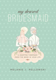 Title: My Dearest Bridesmaid: A Heartfelt Keepsake from the Bride in Your Life, Author: Melanie J. Pellowski