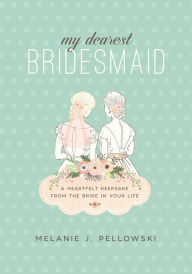 Title: My Dearest Bridesmaid: A Heartfelt Keepsake from the Bride in Your Life, Author: Melanie J. Pellowski