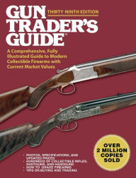 Title: Gun Trader's Guide, Thirty-Ninth Edition: A Comprehensive, Fully Illustrated Guide to Modern Collectible Firearms with Current Market Values, Author: Robert A. Sadowski