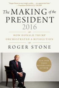 Title: The Making of the President 2016: How Donald Trump Orchestrated a Revolution, Author: Roger Stone