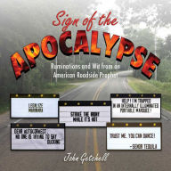 Title: Sign of the Apocalypse: Ruminations and Wit from an American Roadside Prophet, Author: Getchell