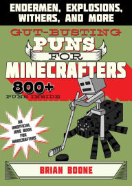 Title: Gut-Busting Puns for Minecrafters: Endermen, Explosions, Withers, and More, Author: Brian Boone