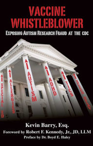 Title: Vaccine Whistleblower: Exposing Autism Research Fraud at the CDC, Author: Kevin Barry Esq.