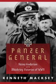 Title: Panzer General: Heinz Guderian and the Blitzkrieg Victories of WWII, Author: Kenneth Macksey