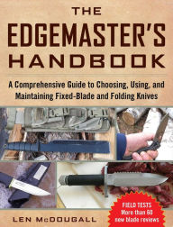 Title: The Edgemaster's Handbook: A Comprehensive Guide to Choosing, Using, and Maintaining Fixed-Blade and Folding Knives, Author: Len McDougall