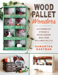 Title: Wood Pallet Wonders: 20 Stunning DIY Storage & Decor Designs Made from Reclaimed Pallets, Author: Samantha Hartman