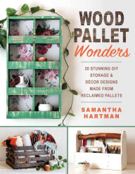 Title: Wood Pallet Wonders: 20 Stunning DIY Storage & Decor Designs Made from Reclaimed Pallets, Author: Samantha Hartman