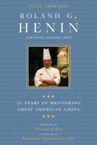 Title: Roland G. Henin: 50 Years of Mentoring Great American Chefs, Author: Susan Crowther