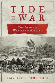 Title: Tide of War: The Impact of Weather on Warfare, Author: David R. Petriello